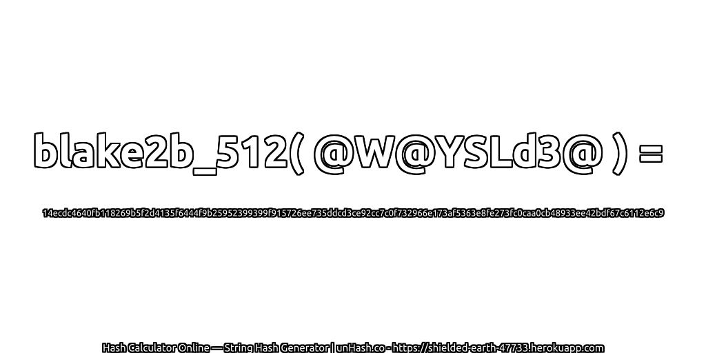 blake2b_512( @W@YSLd3@ ) = 14ecdc4640fb118269b5f2d4135f6444f9b25952399399f915726ee735ddcd3ce92cc7c0f732966e173af5363e8fe273fc0caa0cb48933ee42bdf67c6112e6c9 | unHash.co
