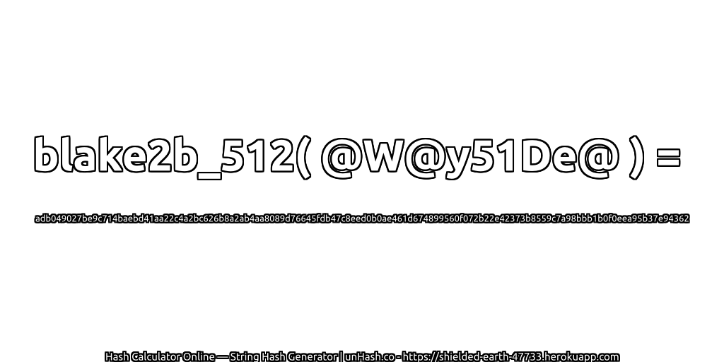 blake2b_512( @W@y51De@ ) = adb049027be9c714baebd41aa22c4a2bc626b8a2ab4aa8089d76645fdb47c8eed0b0ae461d674899560f072b22e42373b8559c7a98bbb1b0f0eea95b37e94362 | unHash.co