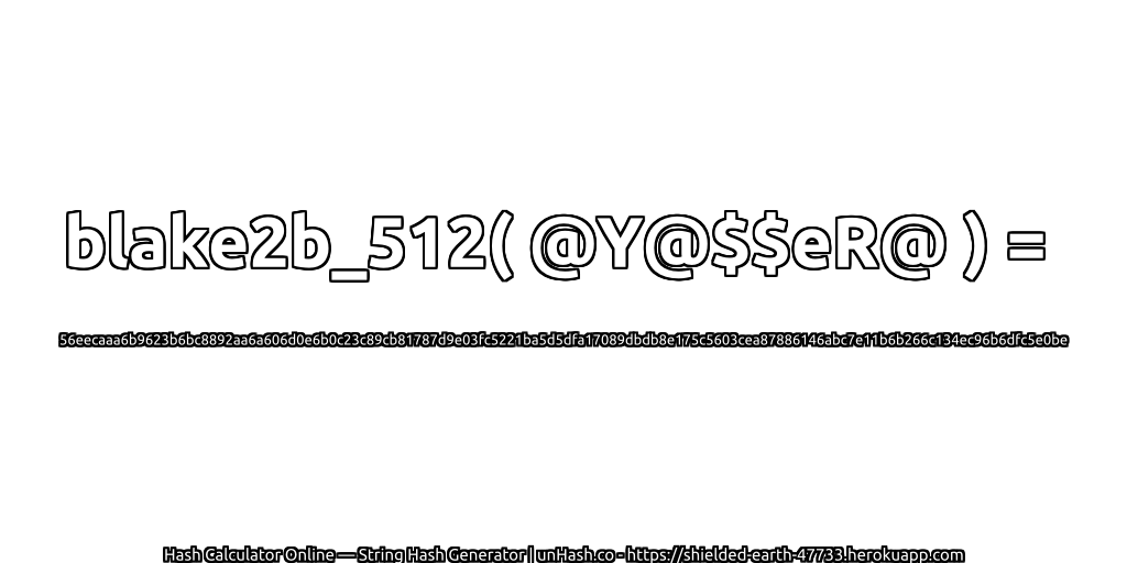 blake2b_512( @Y@$$eR@ ) = 56eecaaa6b9623b6bc8892aa6a606d0e6b0c23c89cb81787d9e03fc5221ba5d5dfa17089dbdb8e175c5603cea87886146abc7e11b6b266c134ec96b6dfc5e0be | unHash.co