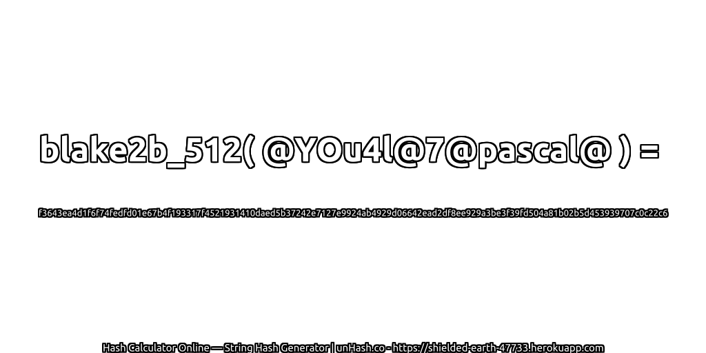 blake2b_512( @YOu4l@7@pascal@ ) = f3643ea4d1f6f74fedfd01e67b4f193317f4521931410daed5b37242e7127e9924ab4929d06642ead2df8ee929a3be3f39fd504a81b02b5d453939707c0c22c6 | unHash.co