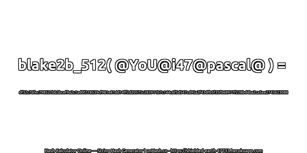 blake2b_512( @YoU@i47@pascal@ ) = df32c76fec798521bb3bcef9a2c1ad0f218539cf981e81dd14ff2d20575c283911b7c144c6f5d547cd95a2f43dfb5f35f068977f228bd4ba2ca5ee2743623088 | unHash.co
