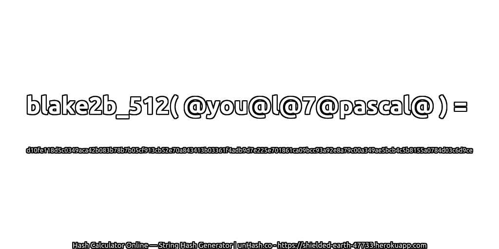 blake2b_512( @you@l@7@pascal@ ) = d10fe118d5c0349aca42b083b78b7b05cf913cb52e70a843413b03361f4adb9d7e225e701861ca09bcc93a92e8a79c00a349ae5bcb4c5b8155a0784d03c6d9ce | unHash.co