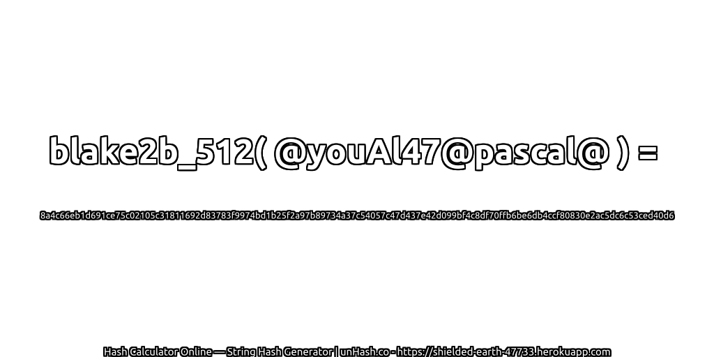 blake2b_512( @youAl47@pascal@ ) = 8a4c66eb1d691ce75c02105c31811692d83783f9974bd1b25f2a97b89734a37c54057c47d437e42d099bf4c8df70ffb6be6db4ccf80830e2ac5dc6c53ced40d6 | unHash.co