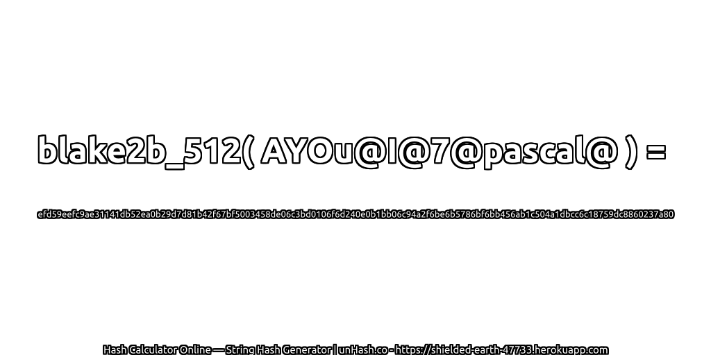 blake2b_512( AYOu@I@7@pascal@ ) = efd59eefc9ae31141db52ea0b29d7d81b42f67bf5003458de06c3bd0106f6d240e0b1bb06c94a2f6be6b5786bf6bb456ab1c504a1dbcc6c18759dc8860237a80 | unHash.co