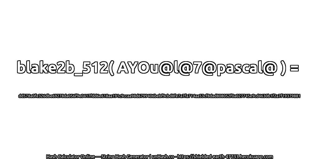 blake2b_512( AYOu@l@7@pascal@ ) = dd578a0fe326dbe69278da056f9e0417fdd6e618aa191c9ccaa98d6799406bebf9cbd8fe7a7fa714aa53cf8dad808052f0a027745e9cd4630b1f2a7f19379881 | unHash.co