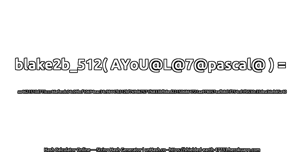 blake2b_512( AYoU@L@7@pascal@ ) = aa4621510d773ccc46efecdc04c09bcf10694eac34c98447b312bf769d67571f6833bfb8ed221506864721aa978057eafb8d1f754cd1f0530c35dea36eb85a40 | unHash.co