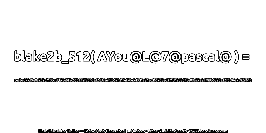 blake2b_512( AYou@L@7@pascal@ ) = ceabe09949e8a7d2c710bc6f17669f5c55b112f264de42d34e9f7b59fd1fef90e5d0d1e84ecd667d5e637131263d76e00a79e81789b5325e12fdc06a9c82964b | unHash.co
