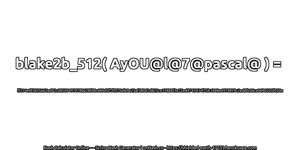blake2b_512( AyOU@l@7@pascal@ ) = ff214e0f5835662ed42c085094978780628f08c489d5f7f0576db9e23af380d1d825ce17884f3e72ed9745434f75b1848e4979859c2eddfc06ca9d96505f050e | unHash.co