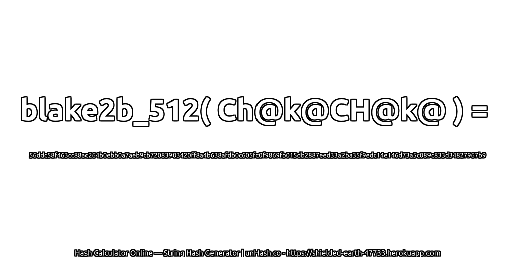blake2b_512( Ch@k@CH@k@ ) = 56ddc58f463cc88ac264b0ebb0a7aeb9cb72083903420ff8a4b638afdb0c605fc0f9869fb015db2887eed33a2ba35f9edc14e146d73a5c089c833d34827967b9 | unHash.co