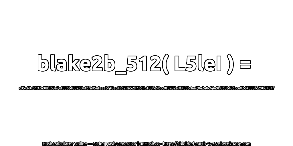 blake2b_512( L5leI ) = c05c40c5197a98f963a7ef586bf00750efbfa05afeaebf48ec13d29452173d9c100fe9bcc0f8732a9f756bdaa70a2a8c64a9b0b8bf6dcca02d4533fc2906781f | unHash.co