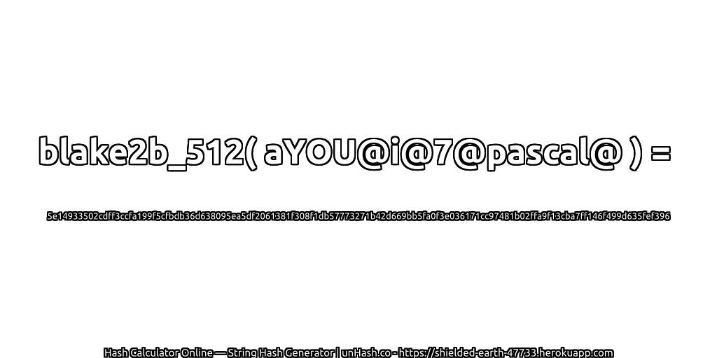 blake2b_512( aYOU@i@7@pascal@ ) = 5e14933502cdff3ccfa199f5cfbdb36d638095ea5df2061381f308f1db57773271b42d669bb5fa0f3e036171cc97481b02ffa9f13cba7ff146f499d635fef396 | unHash.co