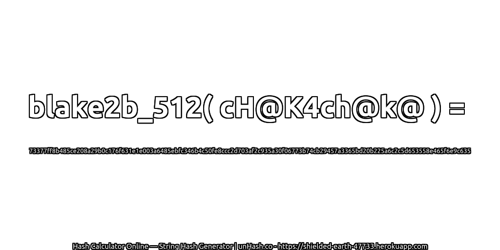 blake2b_512( cH@K4ch@k@ ) = 73377ff8b485ce208a29b0c176f631e1e003a6485ebfc346b4c50fe8ccc2d703af2c935a30f06773b74cb29457a3365bd20b225a6c2c5d653558e465f6e9c635 | unHash.co