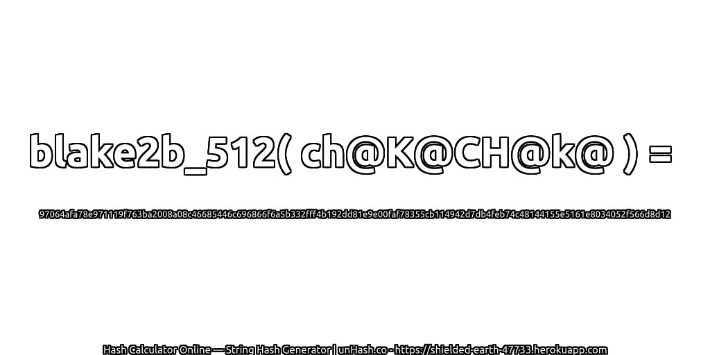 blake2b_512( ch@K@CH@k@ ) = 97064afa78e971119f763ba2008a08c46685446c696866f6a5b332fff4b192dd81e9e00faf78355cb114942d7db4feb74c48144155e5161e8034052f566d8d12 | unHash.co