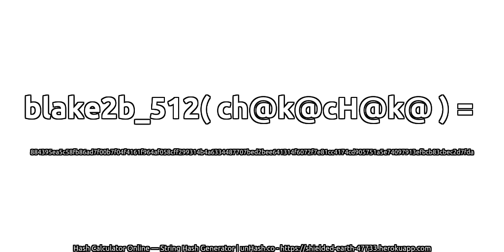 blake2b_512( ch@k@cH@k@ ) = 884395ea5c58fb86ad7f00b7f04f4161f964af058cff299314b4a6334487707bed2bee641314f6072f7e81cc4174cd905751a5e74097913efbcb83cbec2d7fda | unHash.co