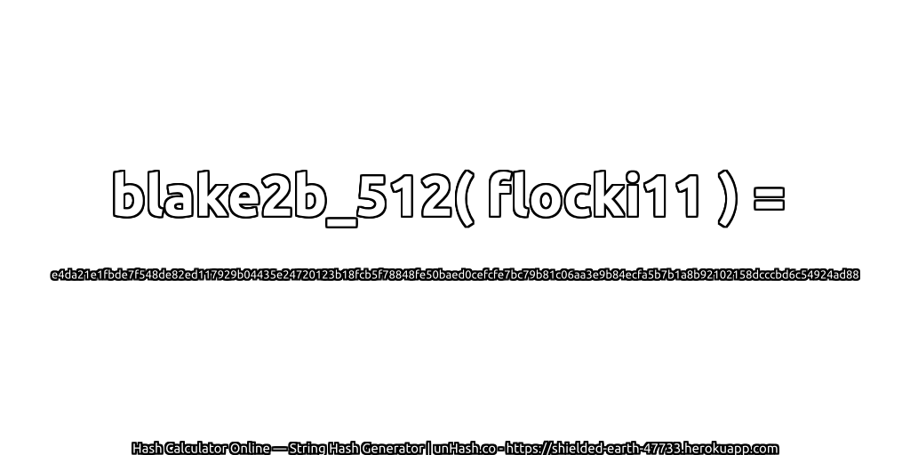 blake2b_512( flocki11 ) = e4da21e1fbde7f548de82ed117929b04435e24720123b18fcb5f78848fe50baed0cefcfe7bc79b81c06aa3e9b84ecfa5b7b1a8b92102158dcccbd6c54924ad88 | unHash.co