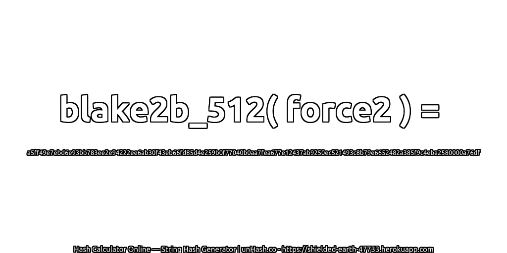 blake2b_512( force2 ) = a5ff49e7ebd6e93bb783ee2e94222ee6ab30f43eb66fd85d4e259b0f77040b0aa7fea677e12437ab9250ec521493c8b79e6652482a385f9c4eba2580000a76df | unHash.co