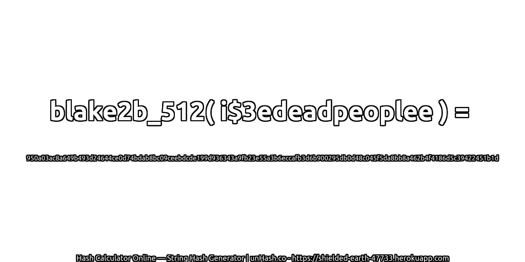 blake2b_512( i$3edeadpeoplee ) = 950a03ac8a649b493d24644ce0d74bdab8bc09ceebdcde199d936343a9fb23e55a3b6eccafb3d6b900295db0d48c045f5da8bb8a462b4f4186d5c39422451b1d | unHash.co