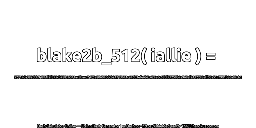 blake2b_512( iallie ) = 57719da3820bb94844f2f395cb78816041ac5baec2475e806040dcb24713641c446b3efe6b7c624e6c63bf97259b9a969af2417798eff05a51c7991b86a99cb1 | unHash.co