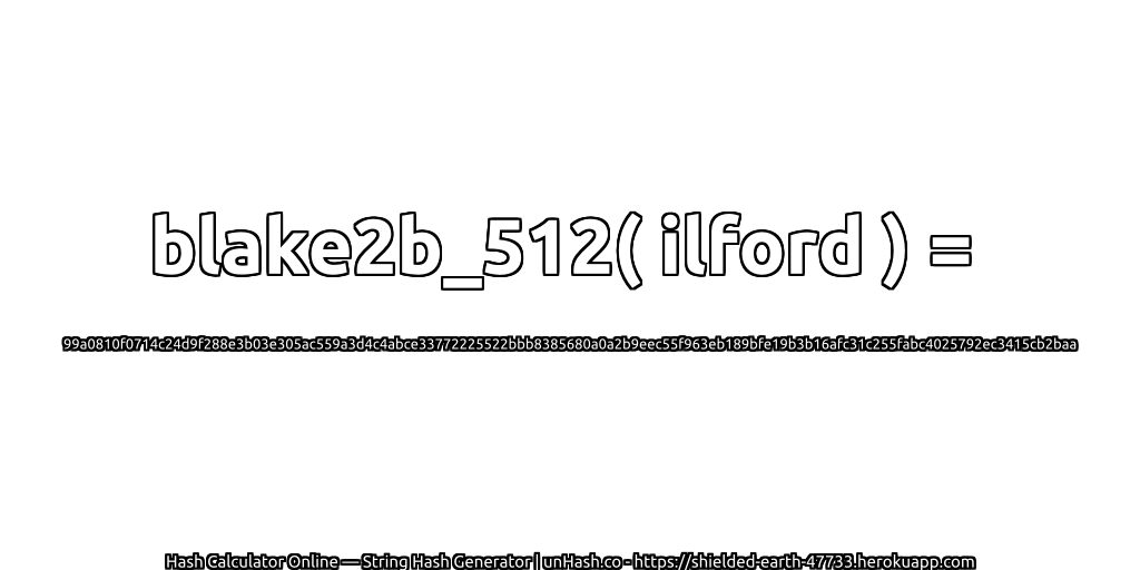 blake2b_512( ilford ) = 99a0810f0714c24d9f288e3b03e305ac559a3d4c4abce33772225522bbb8385680a0a2b9eec55f963eb189bfe19b3b16afc31c255fabc4025792ec3415cb2baa | unHash.co
