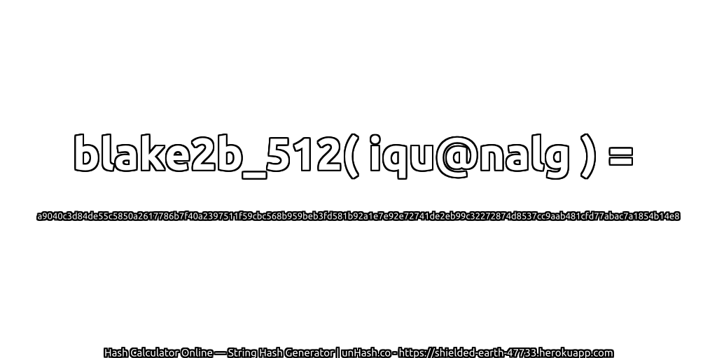 blake2b_512( iqu@nalg ) = a9040c3d84de55c5850a2617786b7f40a2397511f59cbc568b959beb3fd581b92a1e7e92e72741de2eb99c32272874d8537cc9aab481cfd77abac7a1854b14e8 | unHash.co