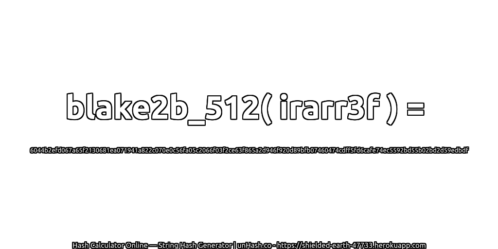 blake2b_512( irarr3f ) = 6044b2efd067a65f2130681ea071941a822c070e0c56fa05c2066f03f2ce63f865a2d946f920d89bfb07460474cdff5fd6cafe74ec5592bd55b02bd2d59edbdf | unHash.co