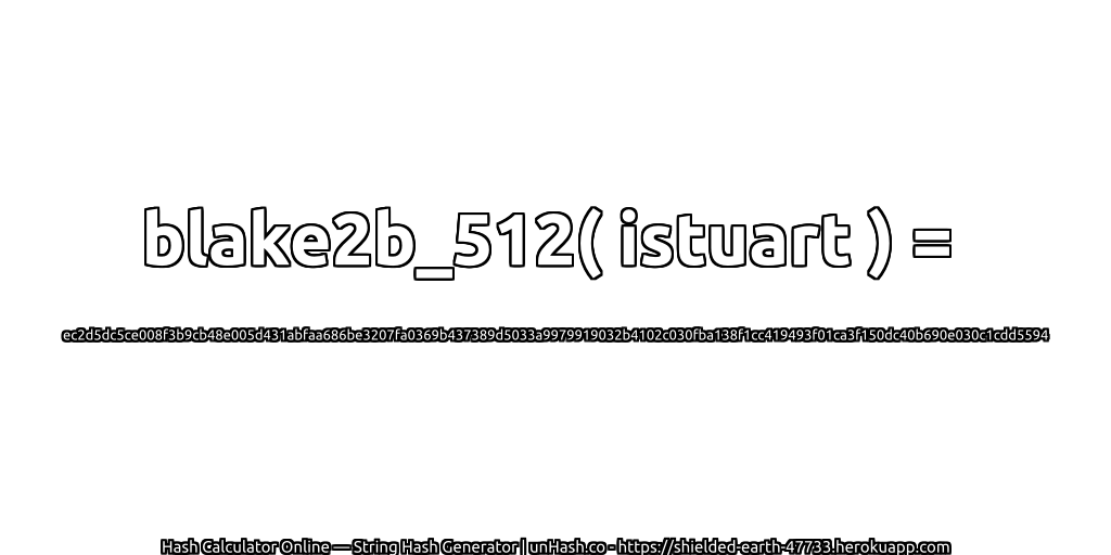 blake2b_512( istuart ) = ec2d5dc5ce008f3b9cb48e005d431abfaa686be3207fa0369b437389d5033a9979919032b4102c030fba138f1cc419493f01ca3f150dc40b690e030c1cdd5594 | unHash.co