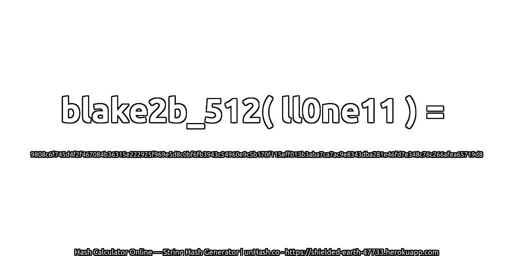 blake2b_512( ll0ne11 ) = 9808c6f745d4f2f467084b36315e222925f969e5d8c0bf6fb3943c54960e9c5b170f115eff013b3aba7ca7ac9e8343dba281e46fd7e348c76c266afea65719d8 | unHash.co