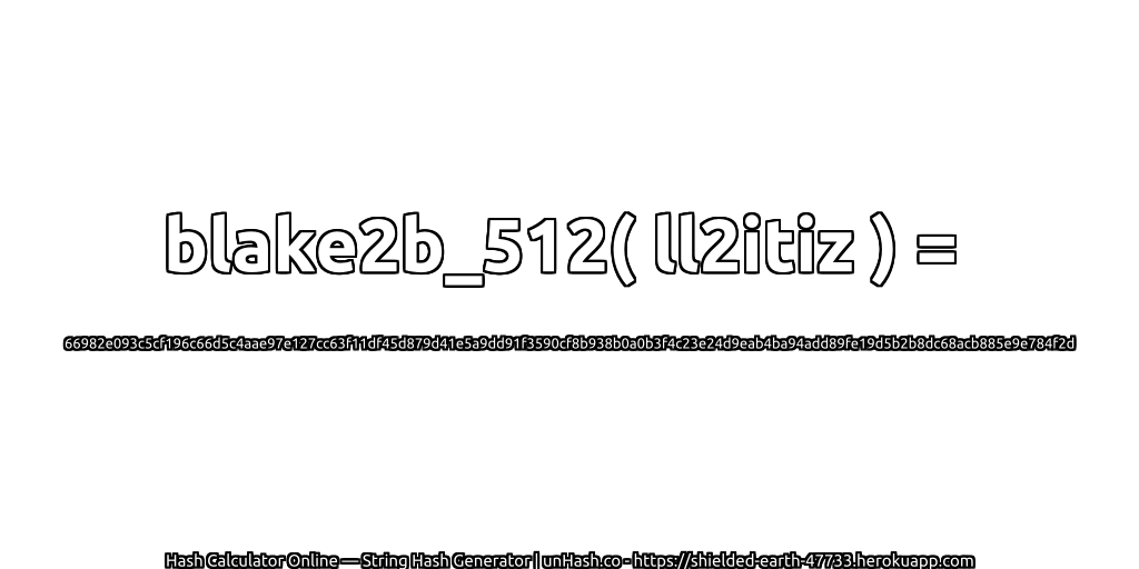 blake2b_512( ll2itiz ) = 66982e093c5cf196c66d5c4aae97e127cc63f11df45d879d41e5a9dd91f3590cf8b938b0a0b3f4c23e24d9eab4ba94add89fe19d5b2b8dc68acb885e9e784f2d | unHash.co