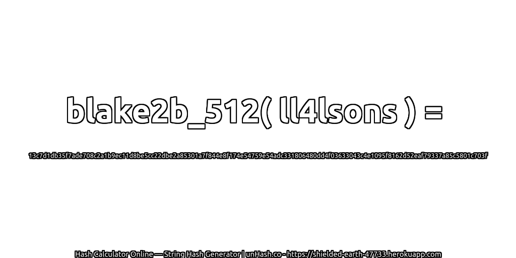 blake2b_512( ll4lsons ) = 13c7d1db35f7ade708c2a1b9ec11d8be5cc22dbe2a85301a7f844e8f174e54759e54adc331806480dd4f03633043c4e1095f8162d52eaf79337a85c5801c703f | unHash.co