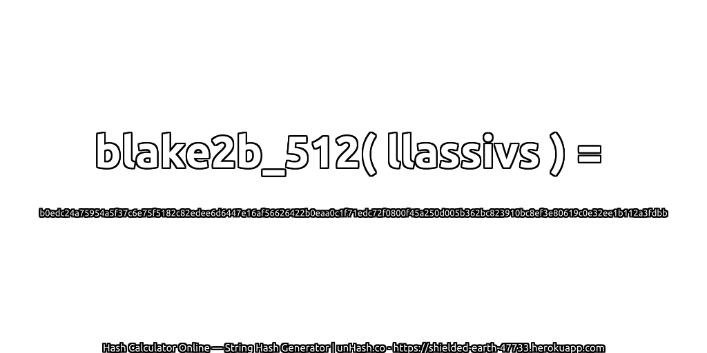 blake2b_512( llassivs ) = b0edc24a75954a5f37c6e75f5182c82edee6d6447e16af56626422b0eaa0c1f71edc72f0800f45a250d005b362bc823910bc8ef3e80619c0e32ee1b112a3fdbb | unHash.co