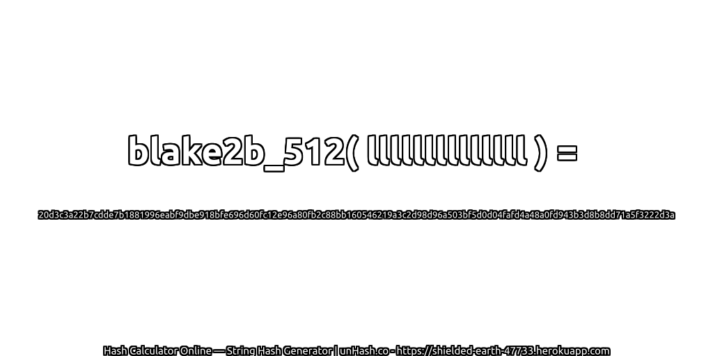 blake2b_512( llllllllllllll ) = 20d3c3a22b7cdde7b1881996eabf9dbe918bfe696d60fc12e96a80fb2c88bb160546219a3c2d98d96a503bf5d0d04fafd4a48a0fd943b3d8b8dd71a5f3222d3a | unHash.co