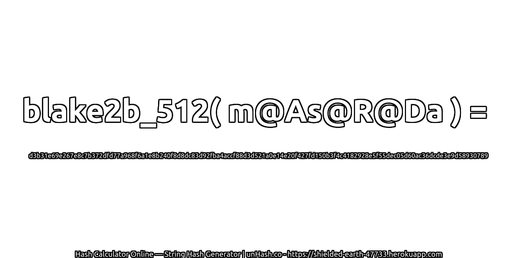 blake2b_512( m@As@R@Da ) = d3b31e69e267e8c7b372dfd77a968f6a1e8b240f8d8dc83d92fba4accf88d3d521a0e14e20f427fd150b3f4c4182928e5f55dec05d60ac36dcde3e9d58930789 | unHash.co