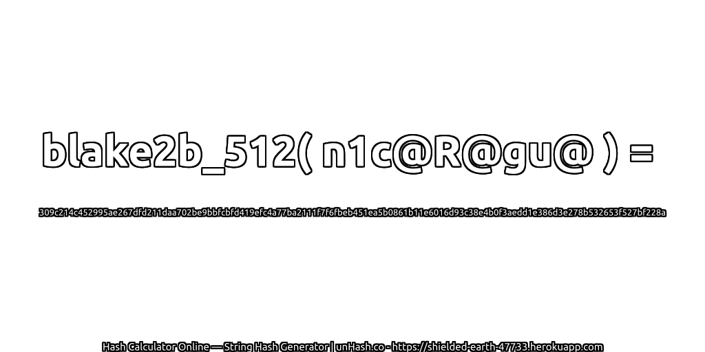 blake2b_512( n1c@R@gu@ ) = 309c214c452995ae267dfd211daa702be9bbfcbfd419efc4a77ba2111f7f6fbeb451ea5b0861b11e6016d93c38e4b0f3aedd1e386d3e278b532653f527bf228a | unHash.co
