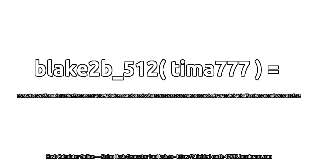 blake2b_512( tima777 ) = 957a4d1e326df0e8ada113d67f7c58e5391406cd4d8d8caa6a5d2a2cd55f0a22813263a261899a90a15845bed778453b0b40baff1a1b8878804f82607a12f37c | unHash.co