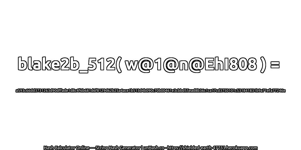 blake2b_512( w@1@n@EhI808 ) = a593c66dd3731263d90dffade1d8c4f6b681d6f8129d62b25a4ace1b513d4b090c70b00461e3cbbd55ead8b36c1ca17cd3750101c531841831b9a71efa77246e | unHash.co