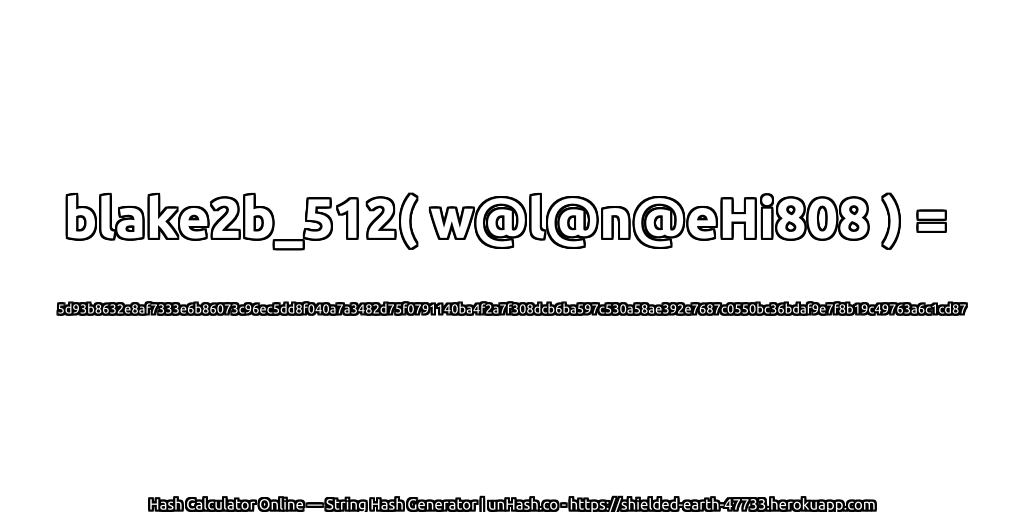 blake2b_512( w@l@n@eHi808 ) = 5d93b8632e8af7333e6b86073c96ec5dd8f040a7a3482d75f0791140ba4f2a7f308dcb6ba597c530a58ae392e7687c0550bc36bdaf9e7f8b19c49763a6c1cd87 | unHash.co