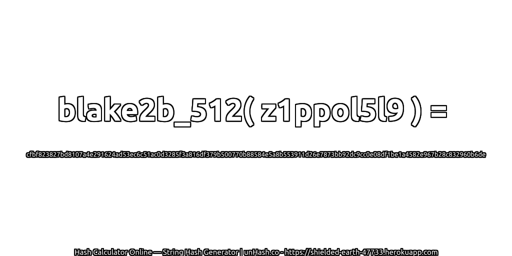 blake2b_512( z1ppol5l9 ) = cfbf823827bd8107a4e291624ad53ec6c51ac0d3285f3a816df379b500770b88584e5a8b553911d26e7873bb92dc9cc0e08df1be1a4582e967b28c832960b6de | unHash.co
