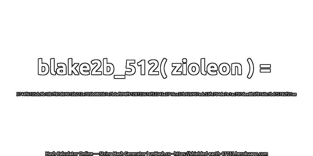 blake2b_512( zioleon ) = 3744f6135dc9b10b7f87d69015b212e705b0805b7e7b0af098f9128733616f53343a3716ce37b926907edc53fe704de7e1ac707dee8b5f8160c1bd75782f21ae | unHash.co