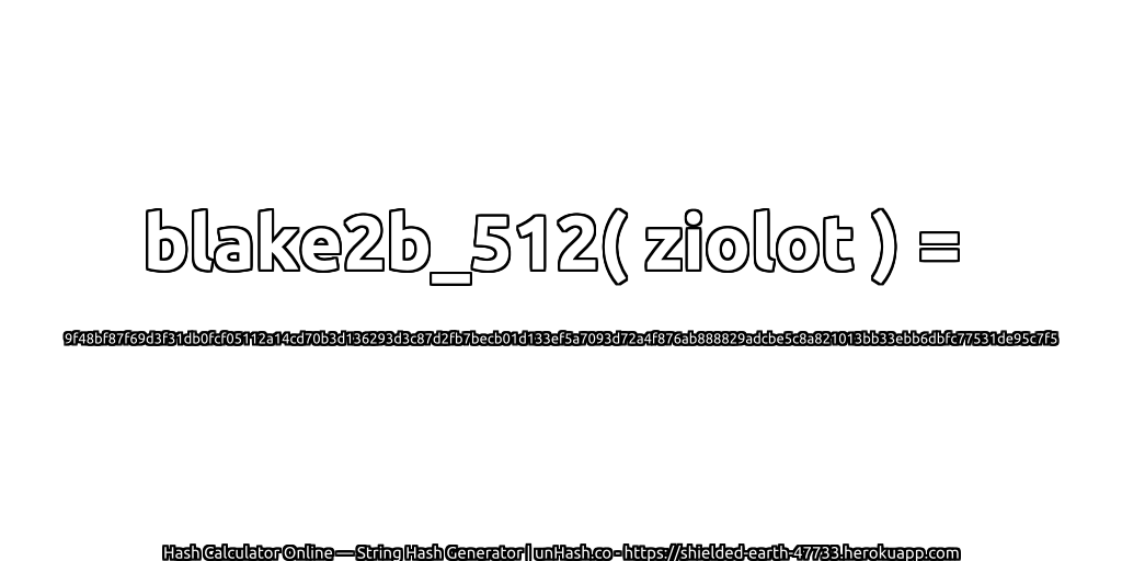blake2b_512( ziolot ) = 9f48bf87f69d3f31db0fcf05112a14cd70b3d136293d3c87d2fb7becb01d133ef5a7093d72a4f876ab888829adcbe5c8a821013bb33ebb6dbfc77531de95c7f5 | unHash.co