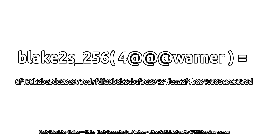 blake2s_256( 4@@@warner ) = 6f460b2be5de23e975ed7fdf20b8b2cbcf5e29424feaa2f4b8340382c5e3358d | unHash.co