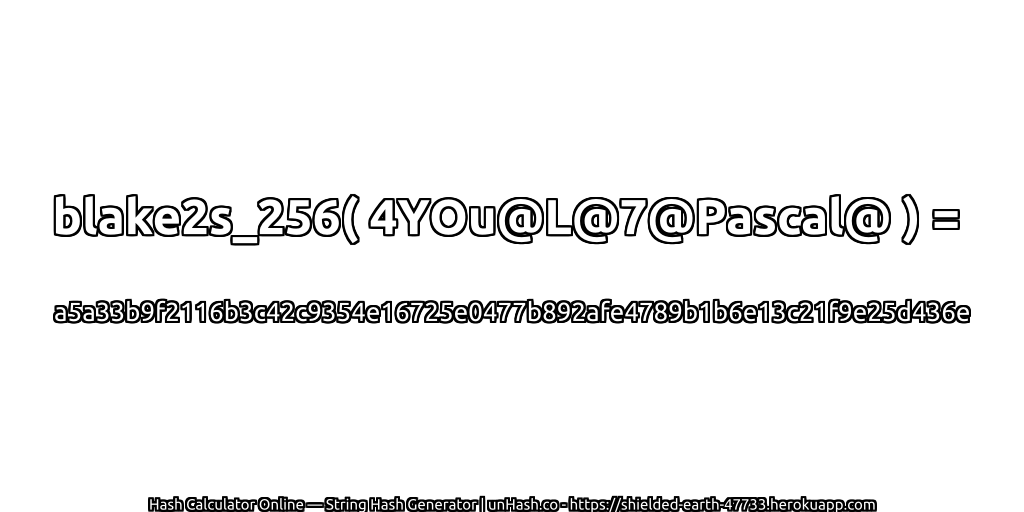 blake2s_256( 4YOu@L@7@Pascal@ ) = a5a33b9f2116b3c42c9354e16725e0477b892afe4789b1b6e13c21f9e25d436e | unHash.co