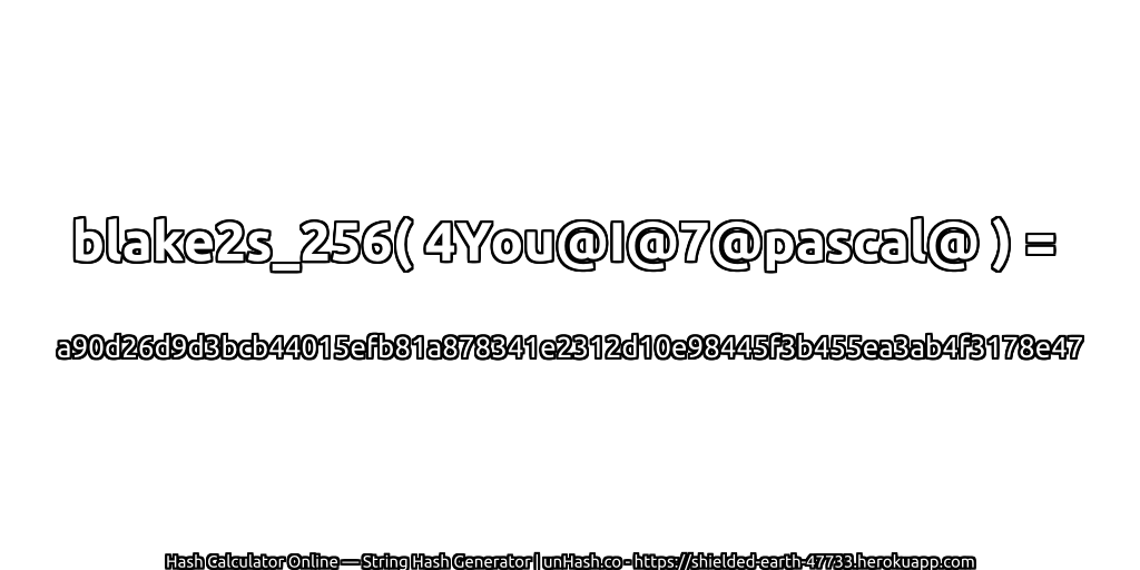 blake2s_256( 4You@I@7@pascal@ ) = a90d26d9d3bcb44015efb81a878341e2312d10e98445f3b455ea3ab4f3178e47 | unHash.co