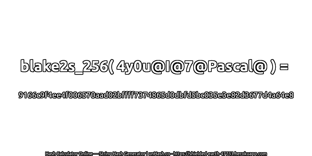 blake2s_256( 4y0u@I@7@Pascal@ ) = 9166c9f4ee4f006570aad02bffff7374865d0dbfd5bc035e3e82d3677d4a64e8 | unHash.co