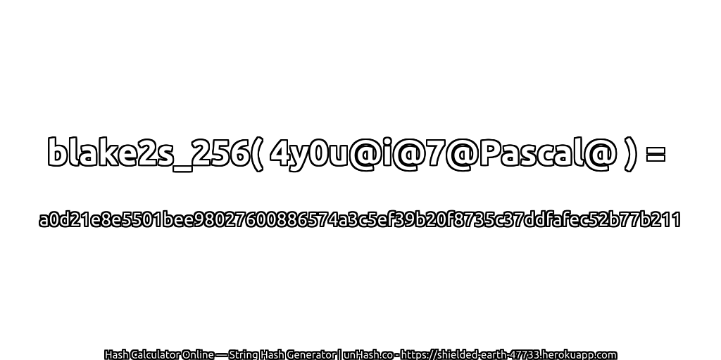 blake2s_256( 4y0u@i@7@Pascal@ ) = a0d21e8e5501bee98027600886574a3c5ef39b20f8735c37ddfafec52b77b211 | unHash.co
