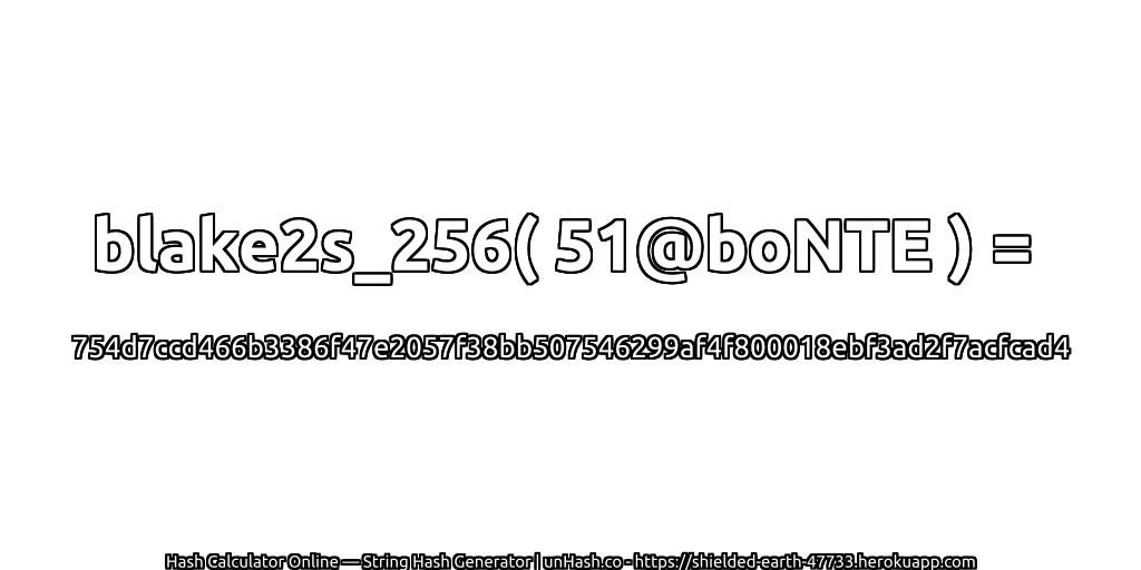 blake2s_256( 51@boNTE ) = 754d7ccd466b3386f47e2057f38bb507546299af4f800018ebf3ad2f7acfcad4 | unHash.co