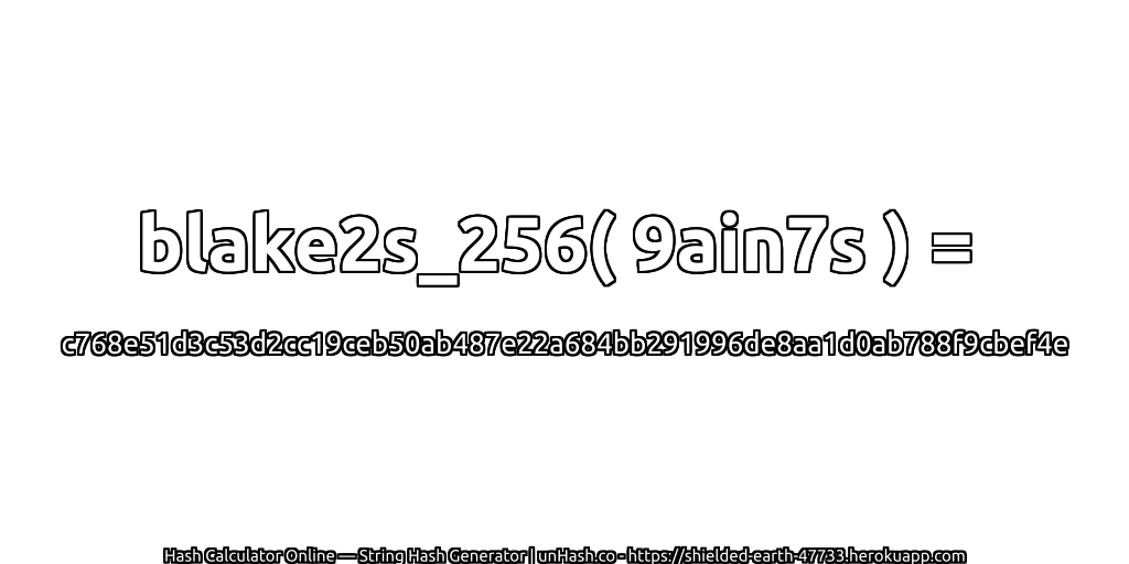 blake2s_256( 9ain7s ) = c768e51d3c53d2cc19ceb50ab487e22a684bb291996de8aa1d0ab788f9cbef4e | unHash.co