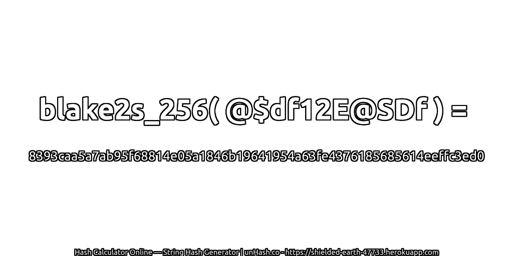 blake2s_256( @$df12E@SDf ) = 8393caa5a7ab95f68814e05a1846b19641954a63fe4376185685614eeffc3ed0 | unHash.co