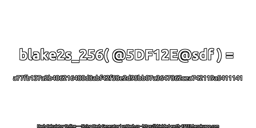 blake2s_256( @5DF12E@sdf ) = a77fb137a2b406216480d8abf42f58e2d95bb07a3647862cea742119a5411141 | unHash.co
