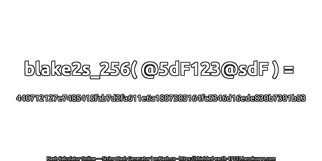 blake2s_256( @5dF123@sdF ) = 440712127e7485415fcb7d2fa611e6a1807505164fc5346d16ede830b7301b53 | unHash.co