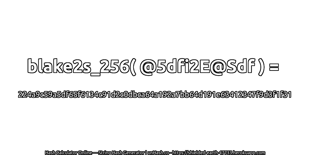 blake2s_256( @5dfi2E@Sdf ) = 224a9c59a5df65f6134c91d2c0dbca64a192a7bb64d191e63412347f9d3f1f31 | unHash.co